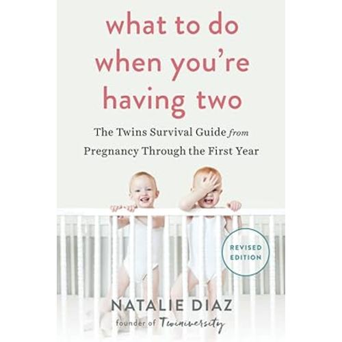 What to Do When You're Having Two: The Twins Survival Guide from Pregnancy Through the First Year