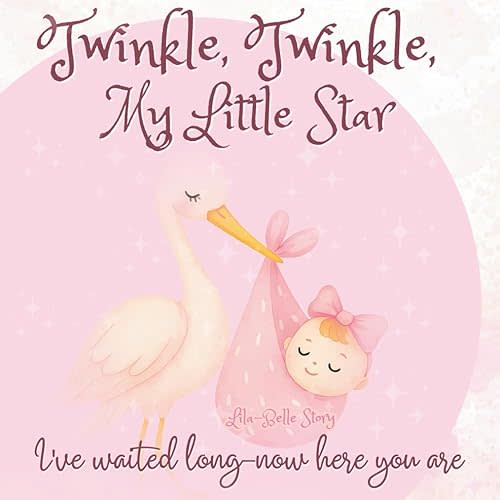 Twinkle, Twinkle, My Little Star I’ve Waited Long—Now Here You Are: A Lullaby of Love - A Keepsake Gift Book for Mother and New Baby Girl (You’re My Everythingamajig) Paperback – August 7, 2025