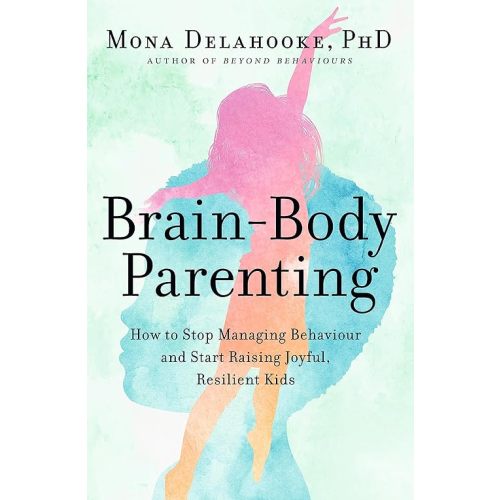 Brain-Body Parenting: How to Stop Managing Behaviour and Start Raising Joyful, Resilient Kids Paperback – May 10, 2022