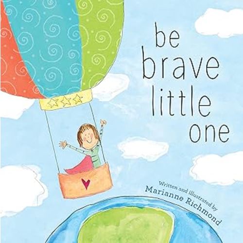 Be Brave Little One: An Inspiring Book About Courage For Babies, Baby Showers, Graduation And More