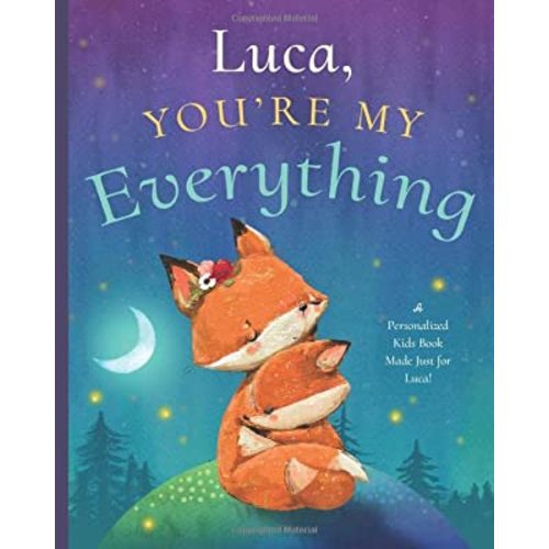 Luca , You’re My Everything: A Personalized Kids Book Just for Luca ! (Personalized Children’s Book Gift for Baby Showers and Birthdays)