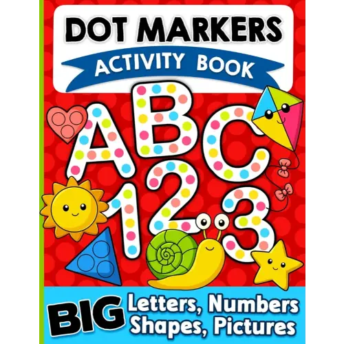 Dot Markers Activity Book: Letters, Numbers and Shapes Art Coloring for Toddlers Ages 1-3 and 2-4