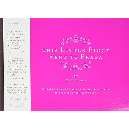 This Little Piggy Went to Prada: Nursery Rhymes for the Blahnik Brigade – An Illustrated Parody with Sumptuous Art for Fashionista Moms