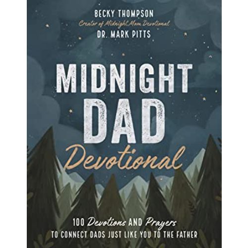 Midnight Dad Devotional: 100 Devotions and Prayers to Connect Dads Just Like You to the Father