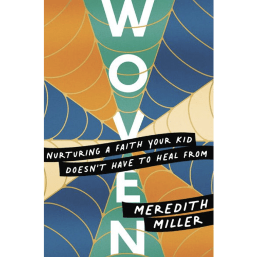 Woven: Nurturing a Faith Your Kid Doesn't Have to Heal From by Meredith Miller, Paperback | Barnes & Noble®