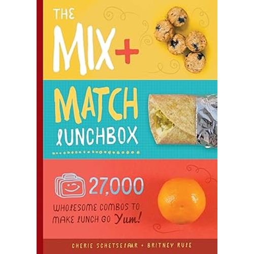 The Mix-and-Match Lunchbox: Over 27,000 Wholesome Combos to Make Lunch Go YUM!