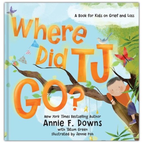 Where Did TJ Go?: A Book for Kids on Grief and Loss: Annie F. Downs with Tatum Green: 9780800738785 - Christianbook.com