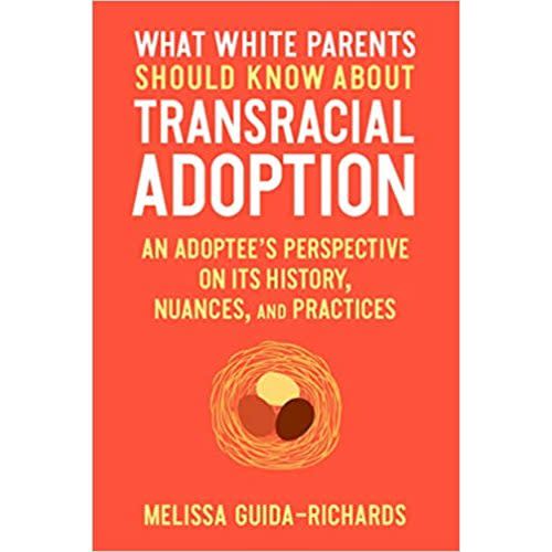 What White Parents Should Know about Transracial Adoption: An Adoptee's Perspective on Its History, Nuances, and Practices a book by Melissa Guida-Richards and Paula Guida