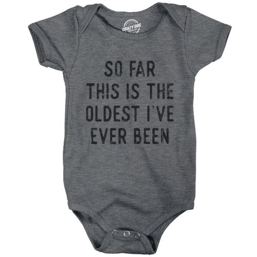 So Far This Is The Oldest Ive Ever Been Baby Bodysuit Funny Sarcastic Joke Jumper For Infants - Crazy Dog Baby Bodysuit Dark Grey 6 Months