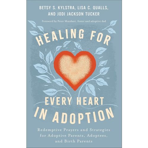 Healing for Every Heart in Adoption: Redemptive Prayers and Strategies for Adoptive Parents, Adoptees, and Birth Parents―Written from Each Perspective (Experience Restoration Through Christ’s Love) Paperback – November 5, 2024