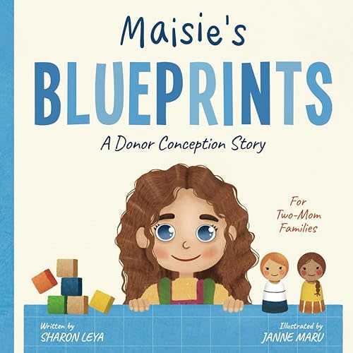 Maisie's Blueprints: A (IUI/IVF/ICI) Donor Conception Story for Two-Mom Families (My Donor Story: A Book Series for Donor-Conceived Children) Paperback – January 22, 2023