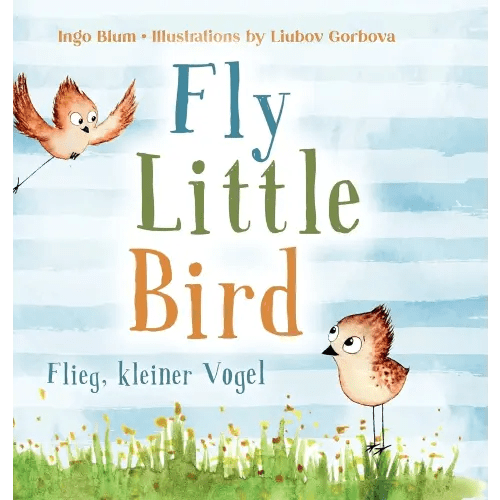 Fly, Little Bird - Flieg, kleiner Vogel: Bilingual children's picture book in English-German