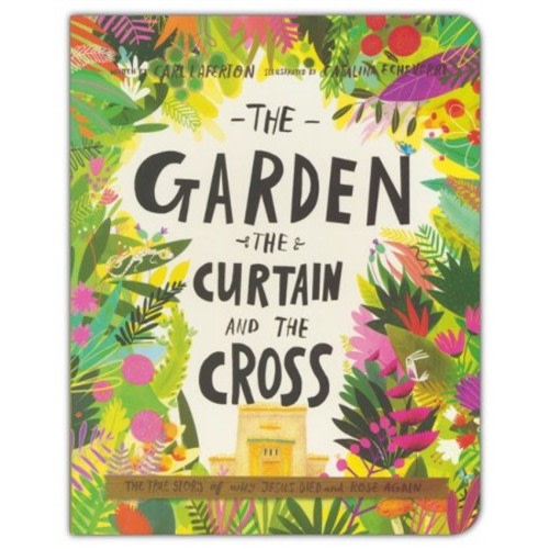 The Garden, the Curtain, and the Cross Board Book:  Carl Laferton
    Illustrated By: Catalina Echeverri: 9781784985813 - Christianbook.com