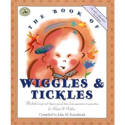 The Book of Wiggles & Tickles: Wonderful Songs and Rhymes Passed Down from Generation to Generation for Infants & Toddlers (First Steps in Music series)