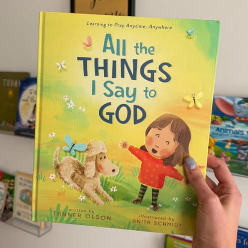 All The Things I Say to God: Learning to Pray Anytime, Anywhere