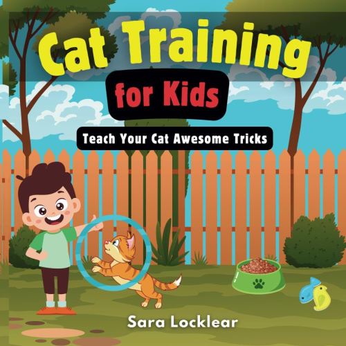 Cat Training for Kids: Teach Your Cat Awesome Tricks & Learn How To Train and Communicate with Your Amazing Pet!