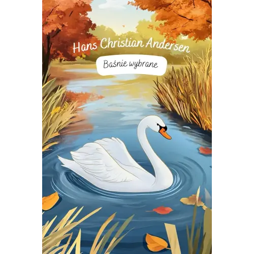 Bajki dla dzieci - Hans Christian Andersen. Wybrane baśnie Andersena. Bajki po polsku. Fairy tales for children in Polish. Kindermärchen auf Polnisch: Pięknie ilustrowane (Polish Edition)
