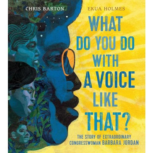 What Do You Do with a Voice Like That?: The Story of Extraordinary Congresswoman Barbara Jordan