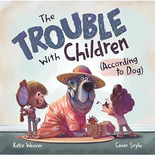 The Trouble with Children (According to Dog) Hardcover – Picture Book, July 16, 2024