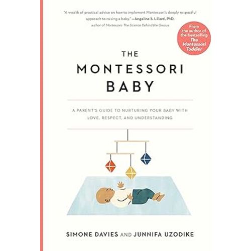 The Montessori Baby: A Parent's Guide to Nurturing Your Baby with Love, Respect, and Understanding (The Parents' Guide to Montessori, 2)