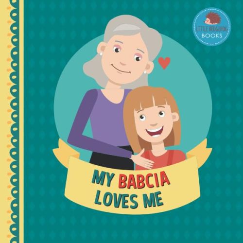 My Babcia Loves Me: A Picture Book for Young Children and Grandparents; Girl Version (Cute Grandparent Books)