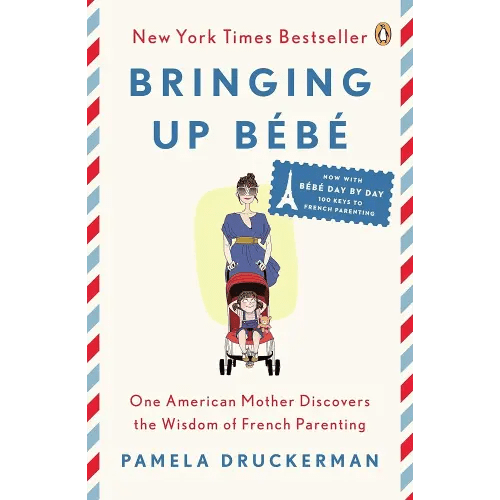 Bringing Up Bébé: One American Mother Discovers the Wisdom of French Parenting