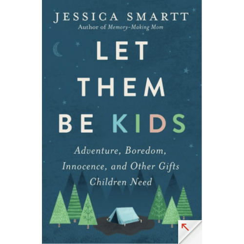 Let Them Be Kids: Adventure, Boredom, Innocence, and Other Gifts Children Need by Jessica Smartt, Paperback | Barnes & Noble®