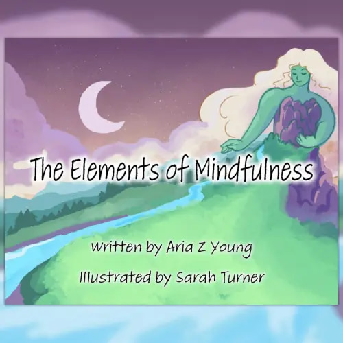 The Elements of Mindfulness Children's Book — Aria Z Young | Remembrance