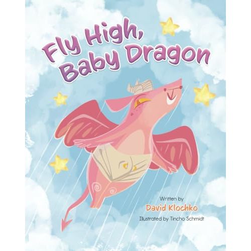Fly High Baby Dragon: An Illustrated Bedtime Storybook for Kids Fostering Resilience and Growth for Little Dreamers; A Newborn Dragon Learns Patience and Perseverance on His Journey to Master Flying