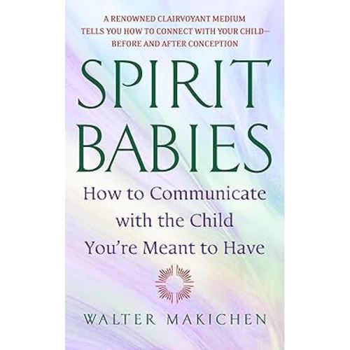 Spirit Babies: How to Communicate with the Child You're Meant to Have