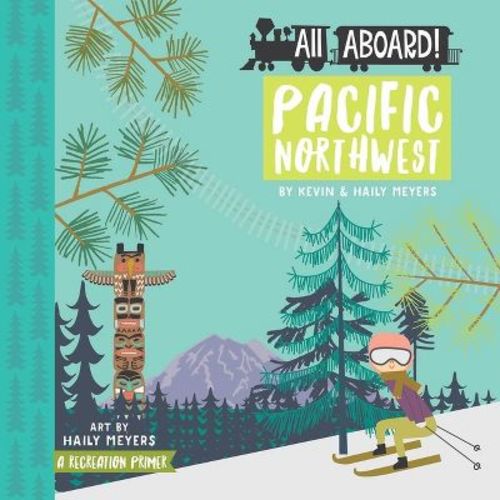 All Aboard Pacific Northwest - (All Aboard!) by Haily Meyers & Kevin Meyers (Board Book)