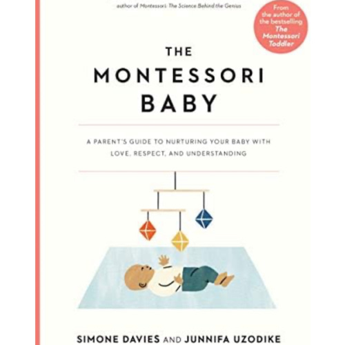 The Montessori Baby: A Parent's Guide to Nurturing Your Baby with Love, Respect, and Understanding (The Parents' Guide to Montessori, 2)
