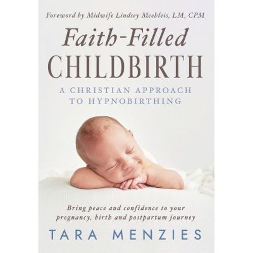 Faith-Filled Childbirth - by Tara Menzies (Hardcover)