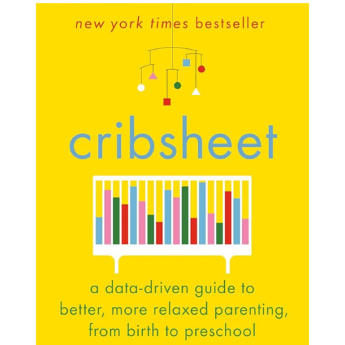 Cribsheet: A Data-Driven Guide to Better, More Relaxed Parenting, from Birth to Preschool (The ParentData Series)