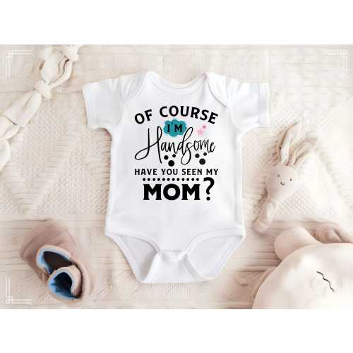 Of Course I'm Handsome, Have You Seen My Mom?" Baby Bodysuit - Funny Baby Bodysuit - Mom-Themed Baby Outfit