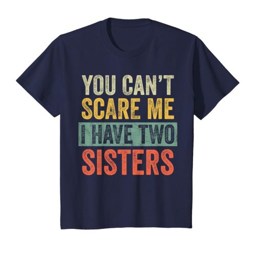 You Can't Scare Me I Have Two Sisters, Funny Brother Joke T-Shirt
