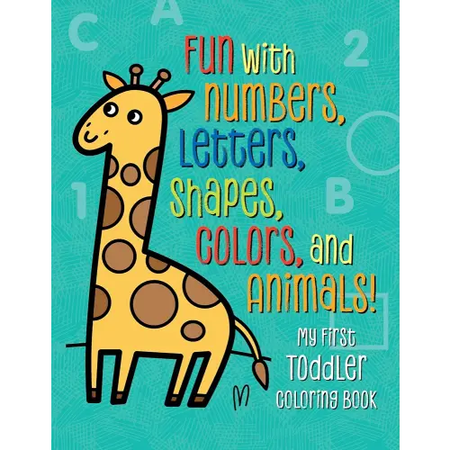 My First Toddler Coloring Book: Fun with Numbers, Letters, Shapes, Colors, and Animals! (Kids Coloring Activity Books)
