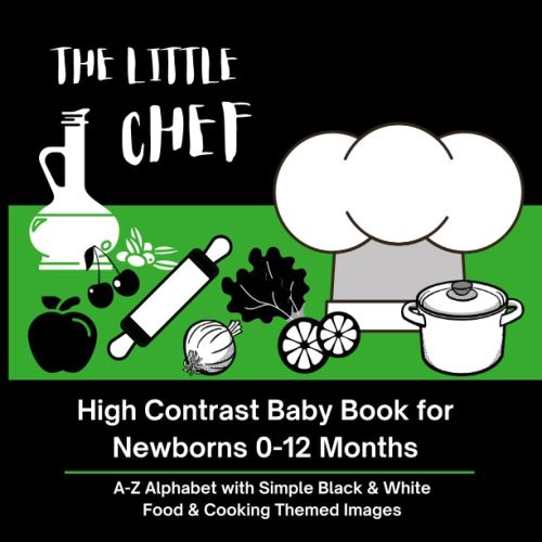 THE LITTLE CHEF - High Contrast Baby Book for Newborns 0-12 Months: A-Z Alphabet with Simple Black & White Food and Cooking Themed Images (High ... with Simple Black & White Themed Images)