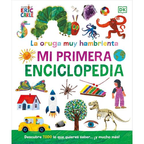 La oruga muy hambrienta (The Very Hungry Caterpillar's Very First Encyclopedia): Mi primera enciclopedia (Dk World of Eric Carle) (Spanish Edition)