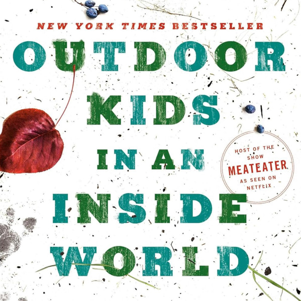 Outdoor Kids in an Inside World: Getting Your Family Out of the House and Radically Engaged with Nature