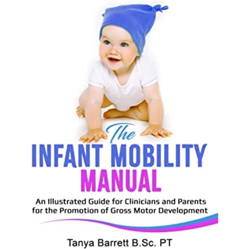 THE INFANT MOBILITY MANUAL: An Illustrated Guide for Clinicians and Parents for the Promotion of Gross Motor Development