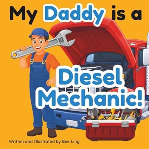 My Daddy Is A Diesel Mechanic!: A Children’s Picture Book That Teaches About Careers In Skilled Trades (The Beeling Hive: Skilled Trades (Careers for Kids Ages 2-6))
