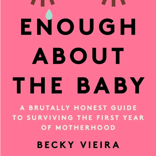 Enough About the Baby: A Brutally Honest Guide to Surviving the First Year of Motherhood