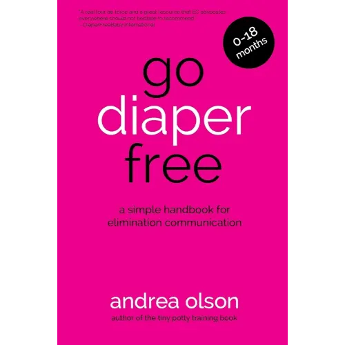 Go Diaper Free: A Simple Handbook for Elimination Communication