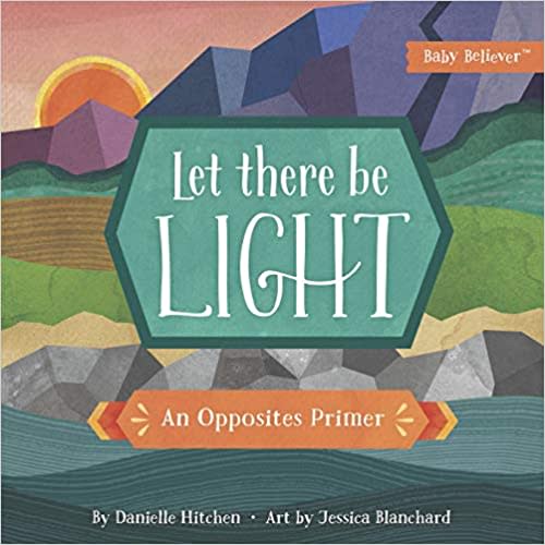 Let There Be Light: An Opposites Primer (Baby Believer)