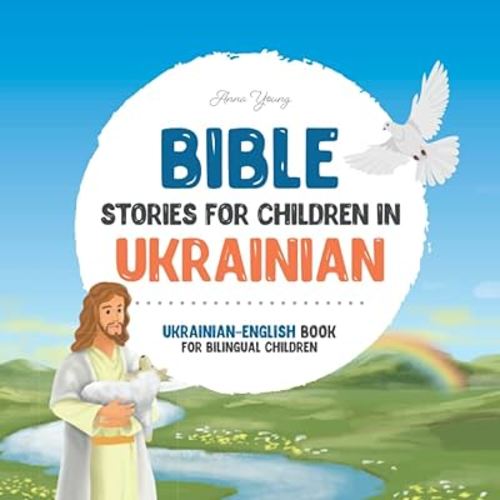 Bible stories for children in Ukrainian – All-time favorite Bible stories in Ukrainian & English languages: An illustrated book of Ukrainian Bible ... Educational Books for Bilingual Children)
