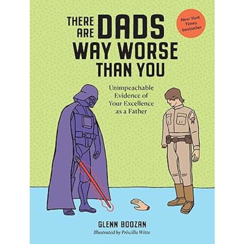 There Are Dads Way Worse Than You: Unimpeachable Evidence of Your Excellence as a Father