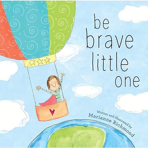 Be Brave Little One: An Inspiring Book About Courage For Babies, Baby Showers, Graduation, And More Hardcover – Picture Book, October 3, 2017