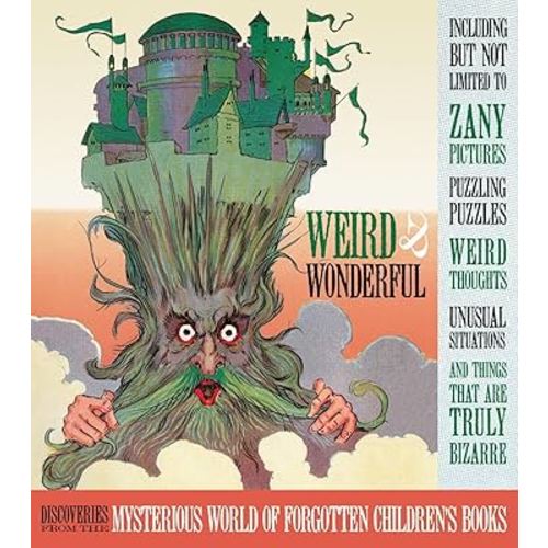 Weird and Wonderful: Discoveries From The Mysterious World Of Forgotten Children'S Books (Golden Age of Illustration)
