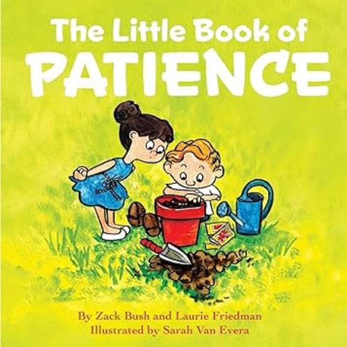 The Little Book of Patience: (Children's Book about Patience, Learning How to Wait, Waiting Is Not Easy, Kids Ages 3 10, Preschool, Kindergarten, First Grade)